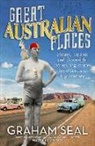 Graham Seal - Great Australian Places: Funny, Curious and Downright Astonishing Stories from Across a Big Country