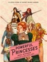 Angela Buckingham, Yvonne Gilbert - Powerful Princesses: 10 Untold Stories of History's Boldest Heroines