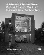 Robert McCarter - A Moment in the Sun Robert Ernest’s Brief but Brilliant Life in Architecture