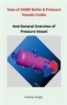 Chetan Singh - Uses of ASME Boiler & Pressure Vessels Codes
