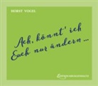 Horst Vogel - Ach, könnt' ich Euch nur ändern (Hörbuch)