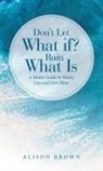 Alison Brown - Don't Let What If? Ruin What Is