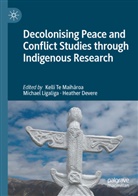 Heather Devere, Michael Ligaliga, Kelli Te Maih&amp;257;roa, Kelli Te Maih¿roa, Kelli Te Maiharoa - Decolonising Peace and Conflict Studies through Indigenous Research