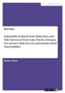 Ebisa Bane - Salmonella Isolated from Fishermen and Fish Harvested from Lake Fincha, Ethiopia. Occurrence, Risk Factors and Antimicrobial Susceptibility