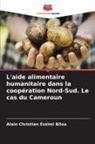 Alain Christian Essimi Biloa - L'aide alimentaire humanitaire dans la coopération Nord-Sud. Le cas du Cameroun