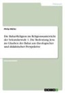 Philip Müller - Die Bahai-Religion im Religionsunterricht der Sekundarstufe 1. Die Bedeutung Jesu im Glauben der Bahai aus theologischer und didaktischer Perspektive