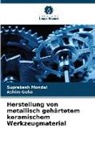 Ashim Guha, Suprakash Mondal - Herstellung von metallisch gehärtetem keramischem Werkzeugmaterial