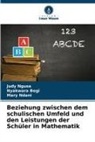 Nyakwara Begi, Mary Ndani, Judy Ngusa - Beziehung zwischen dem schulischen Umfeld und den Leistungen der Schüler in Mathematik
