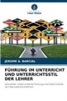 Jerome A BARCIAL, Jerome A. Barcial - FÜHRUNG IM UNTERRICHT UND UNTERRICHTSSTIL DER LEHRER