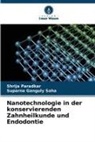 Shrija Paradkar, Suparna Ganguly Saha - Nanotechnologie in der konservierenden Zahnheilkunde und Endodontie