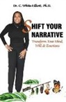 White-Elliott - Shift Your Narrative: Transform Your Mind, Will & Emotions