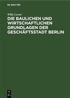 Willy Lesser - Die baulichen und wirtschaftlichen Grundlagen der Geschäftsstadt Berlin