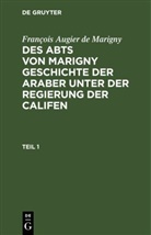 François Augier de Marigny - François Augier de Marigny: Des Abts von Marigny Geschichte der Araber unter der Regierung der Califen - Teil 1: François Augier de Marigny: Des Abts von Marigny Geschichte der Araber unter der Regierung der Califen. Teil 1