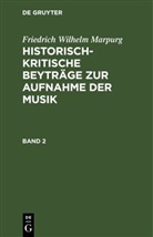 Friedrich Wilhelm Marpurg - Friedrich Wilhelm Marpurg: Historisch-kritische Beyträge zur Aufnahme der Musik - Band 2: Friedrich Wilhelm Marpurg: Historisch-kritische Beyträge zur Aufnahme der Musik. Band 2