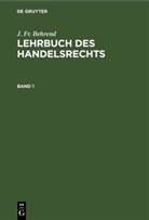 J. Fr. Behrend - J. Fr. Behrend: Lehrbuch des Handelsrechts - Band 1: J. Fr. Behrend: Lehrbuch des Handelsrechts. Band 1, 2 Teile