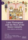 Carolyn Harris, J L Laynesmith et al, J. L. Laynesmith, J.L. Laynesmith, Danna R. Messer, Aidan Norrie... - Later Plantagenet and the Wars of the Roses Consorts