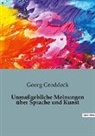 Georg Groddeck - Unmaßgebliche Meinungen über Sprache und Kunst