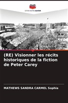 MATHEWS SANDRA CARMEL Sophia - (RE) Visionner les récits historiques de la fiction de Peter Carey