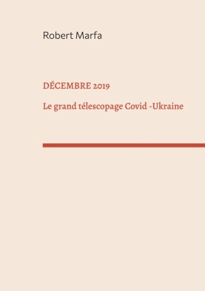 Robert Marfa - Décembre 2019 Le Grand Télescopage: Covid - Ukraine. DE