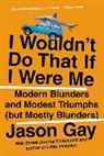 Jason Gay - I Wouldn't Do That If I Were Me