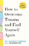 Dr Jessamy Hibberd, Dr Jessamy Hibberd - How to Overcome Trauma and Find Yourself Again