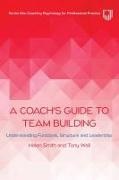 Helen Smith, Helen Wall Smith, Tony Wall - Coach s Guide to Team Building: Understanding Functions, Structure and Leadershi