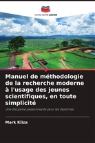 Mark Kiiza - Manuel de méthodologie de la recherche moderne à l'usage des jeunes scientifiques, en toute simplicité