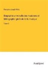 Franc¿ois-Joseph Fe¿tis, François-Joseph Fétis - Biographie universelle des musiciens et bibliographie génèrale de la musique