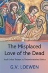 G. V. Loewen - The Misplaced Love of the Dead