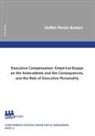 Steffen Florian Burkert - Executive Compensation: Empirical Essays on the Antecedents and the Consequences, and the Role of Executive Personality