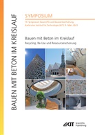 Frank Dehn, Vanessa Mercedes Kind, Ulrich Nolting - Bauen mit Beton im Kreislauf - Recycling, Re-Use und Ressourcenschonung : 19. Symposium Baustoffe und Bauwerkserhaltung, Karlsruher Institut für Technologie (KIT), 9. März 2023