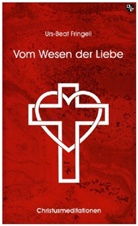 Urs-Beat Fringeli - Vom Wesen der Liebe