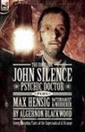 Algernon Blackwood - The Complete John Silence Psychic Doctor Plus Max Hensig Bacteriologist and Murderer