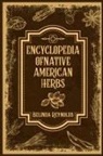 Belinda Reynolds - ENCYCLOPEDIA OF NATIVE AMERICAN HERBS