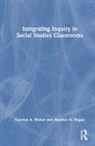 Heather Hagan, Carolyn Weber, Carolyn Hagan Weber - Integrating Inquiry in Social Studies Classrooms