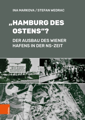 Ina Markova, Ina (Dr.) Markova, Stefan Wedrac, Stefan (Dr.) Wedrac - "Hamburg des Ostens"? Der Ausbau des Wiener Hafens in der NS-Zeit