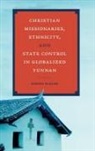 Gideon Elazar - Christian Missionaries, Ethnicity, and State Control in Globalized Yunnan