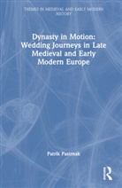 Patrik Pastrnak - Dynasty in Motion: Wedding Journeys in Late Medieval and Early