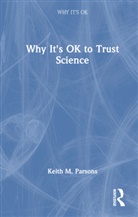 Keith M. Parsons, Parsons Keith M. - Why It''s Ok to Trust Science