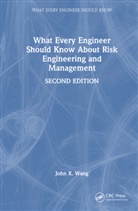John X Wang, John X. Wang, John X. (Lean Six Sigma Institute of Technol Wang, John X. (Lean Six Sigma Institute of Technology Wang - What Every Engineer Should Know About Risk Engineering and Management