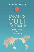 Mireya Solis,  Solis Mireya - Japans Quiet Leadership - Reshaping the Indo-Pacific