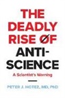 Peter J. Hotez, Peter J. (Dean for the National School of T Hotez, Peter J. (Dean for the National School of Tropical Medicine Hotez - The Deadly Rise of Anti-Science