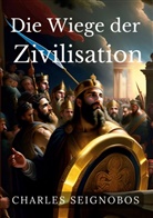 Charles Seignobos - Die Wiege der Zivilisation