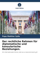 Papa Makhtar Sylla - Der rechtliche Rahmen für diplomatische und konsularische Beziehungen.