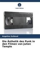 Angelina Guiboud - Die Ästhetik des Punk in den Filmen von Julien Temple