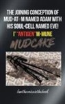 Norah Wilson - THE JOINING CONCEPTION OF MUD-ATOM NAMED ADAM WITH HIS SOUL-CELL NAMED EVE! I' "ANTIGEN"M-MUNE MUD CAKE