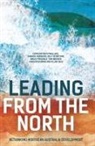 Rolf Gerritsen, Sharon Harwood, Ruth Wallace - Leading from the North: Rethinking Northern Australia Development