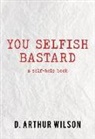 D. Arthur Wilson, D. Arthur (D. Arthur Wilson) Wilson - You Selfish Bastard