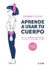 Takaaki Nakano - Aprende a Usar Tu Cuerpo: Un Método Revolucionario Para Corregir Tu Postura Y Llenarte de Salud Y Energía