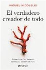 Miguel Nicolelis - El Verdadero Creador de Todo: Cómo El Cerebro Humano Da Forma a Nuestro Universo